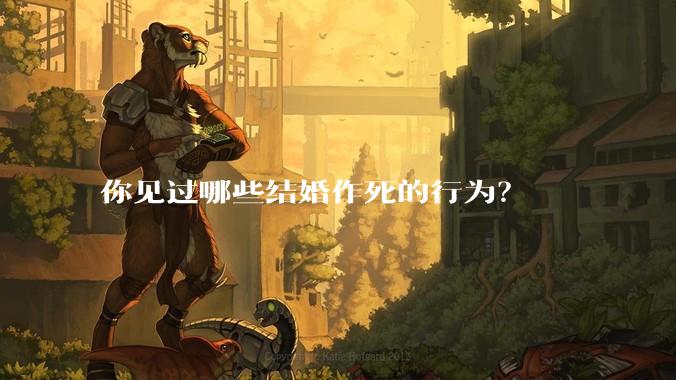 你见过哪些结婚作死的行为？