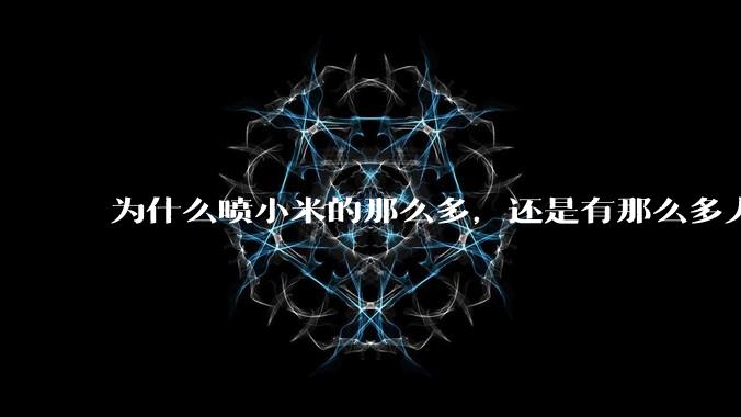 为什么喷小米的那么多，还是有那么多人买呢？