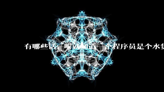 有哪些话一听就知道一个程序员是个水货？