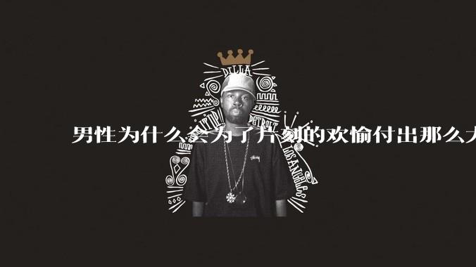男性为什么会为了片刻的欢愉付出那么大的代价？
