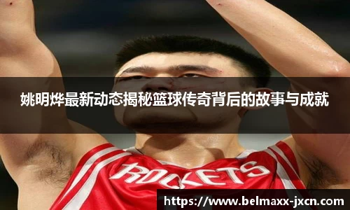 姚明烨最新动态揭秘篮球传奇背后的故事与成就